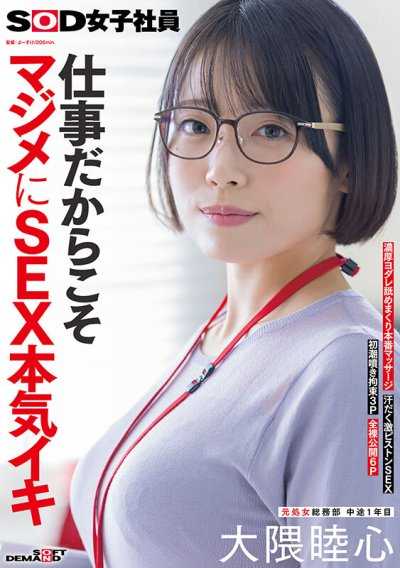 因為是工作所以認真��愛認真高潮 SOD女子社員 原處女總務部 中途1年目 大隈睦心 濃厚口水舔個不停的本番按摩 汗流浹背激烈活塞SEX 初潮噴發拘束3P 全裸公開6P